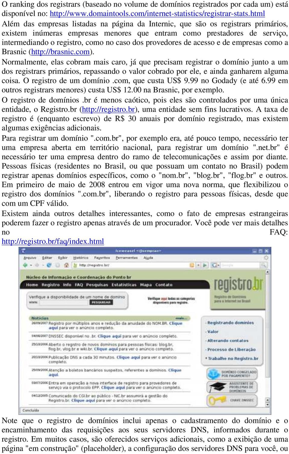 caso dos provedores de acesso e de empresas como a Brasnic (http://brasnic.com).