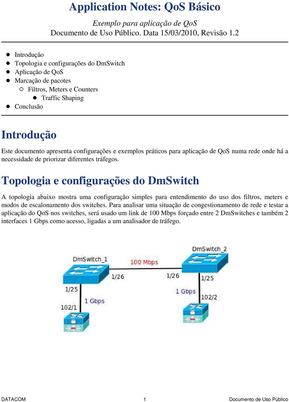 exemplos práticos para aplicação de QoS numa rede onde há a necessidade de priorizar diferentes tráfegos.