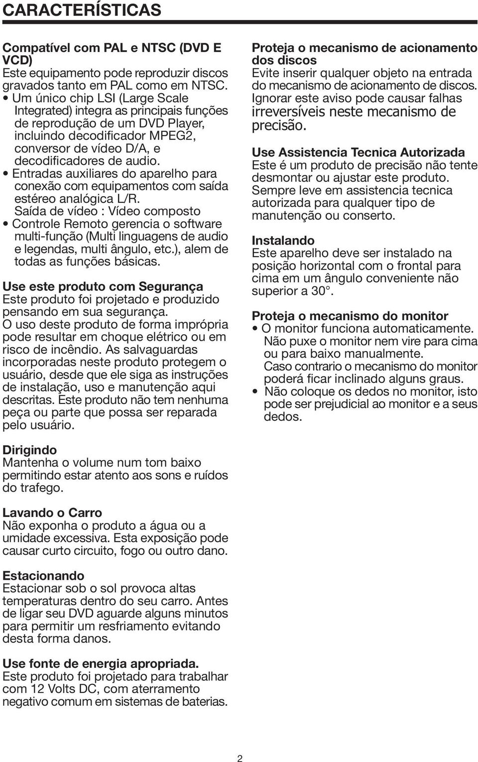 Entradas auxiliares do aparelho para conexão com equipamentos com saída estéreo analógica L/R.