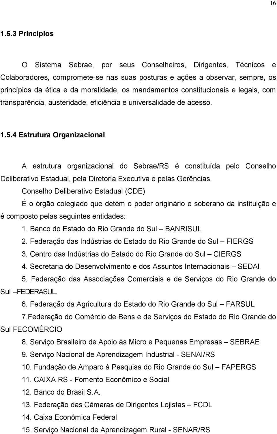 mandamentos constitucionais e legais, com transparência, austeridade, eficiência e universalidade de acesso. 1.5.