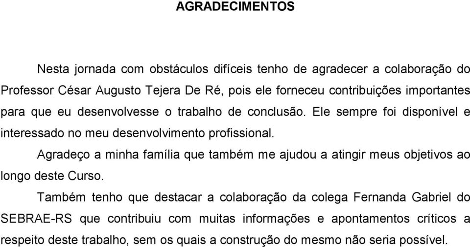 Agradeço a minha família que também me ajudou a atingir meus objetivos ao longo deste Curso.