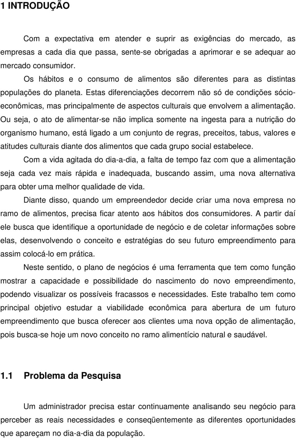 Estas diferenciações decorrem não só de condições sócioeconômicas, mas principalmente de aspectos culturais que envolvem a alimentação.