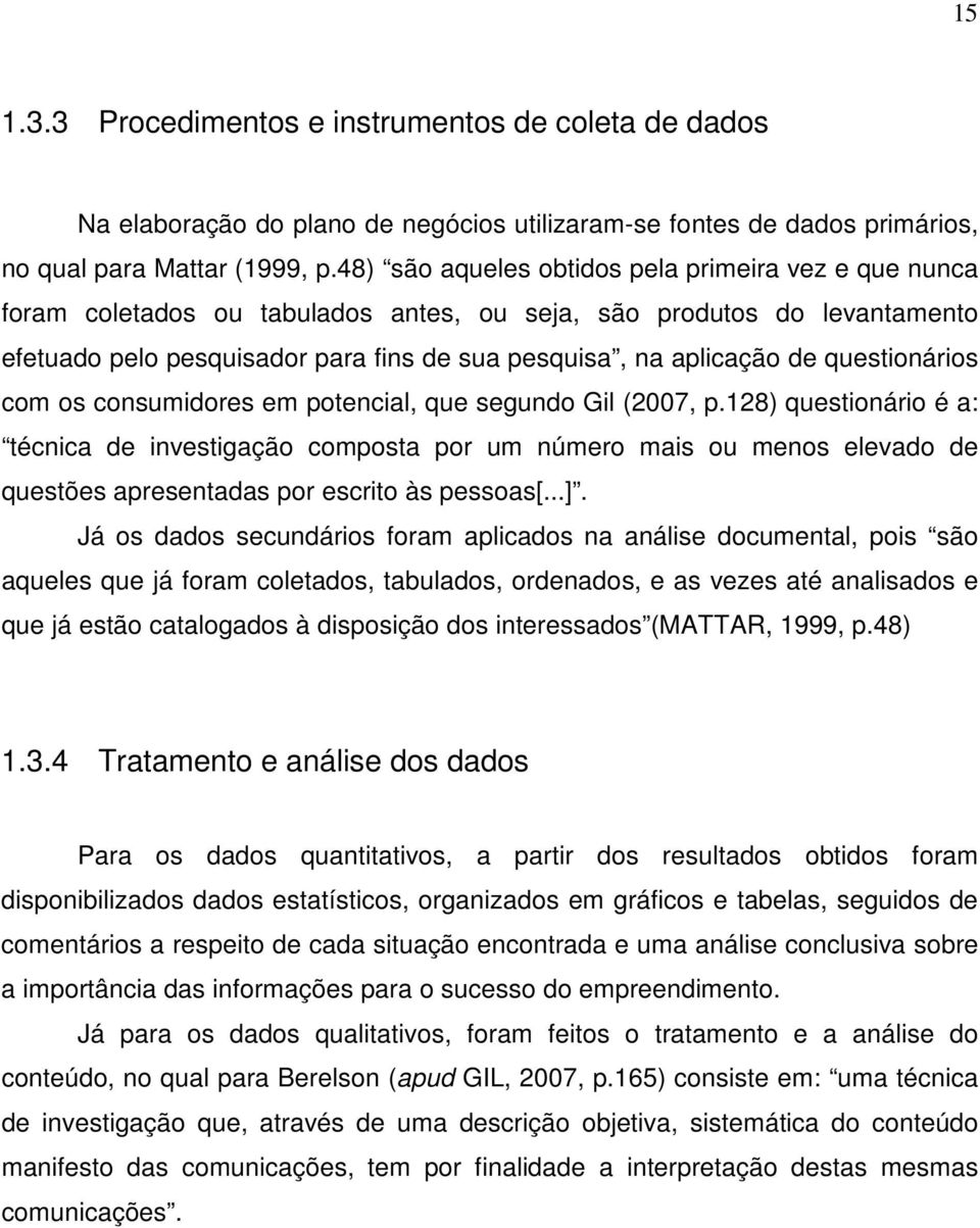 questionários com os consumidores em potencial, que segundo Gil (2007, p.