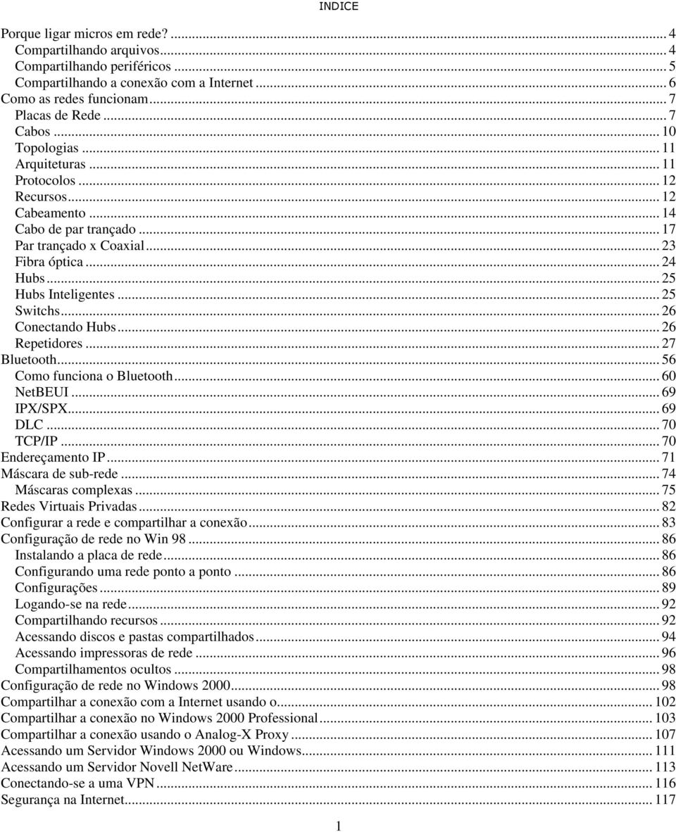 .. 25 Switchs... 26 Conectando Hubs... 26 Repetidores... 27 Bluetooth... 56 Como funciona o Bluetooth... 60 NetBEUI... 69 IPX/SPX... 69 DLC... 70 TCP/IP... 70 Endereçamento IP... 71 Máscara de sub-rede.