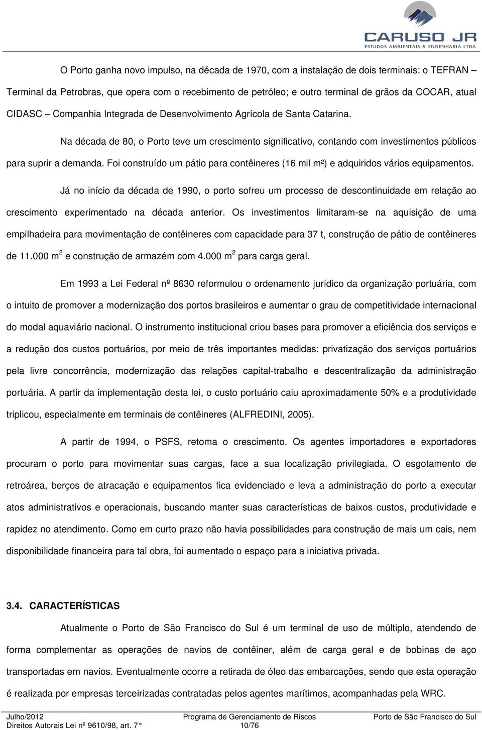 Foi construído um pátio para contêineres (16 mil m²) e adquiridos vários equipamentos.