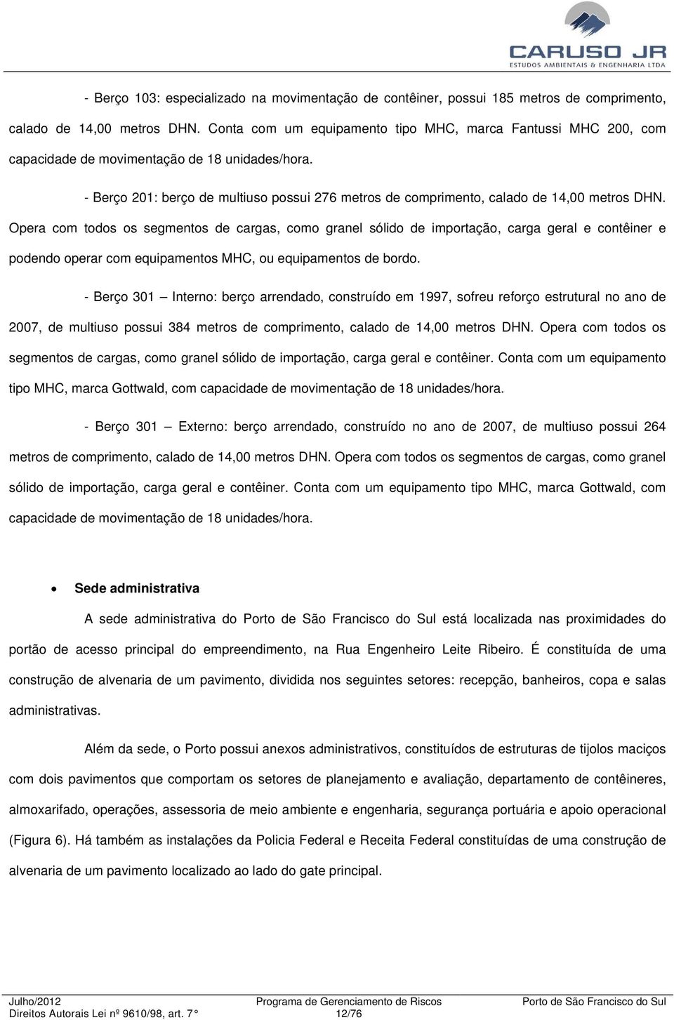 - Berço 201: berço de multiuso possui 276 metros de comprimento, calado de 14,00 metros DHN.