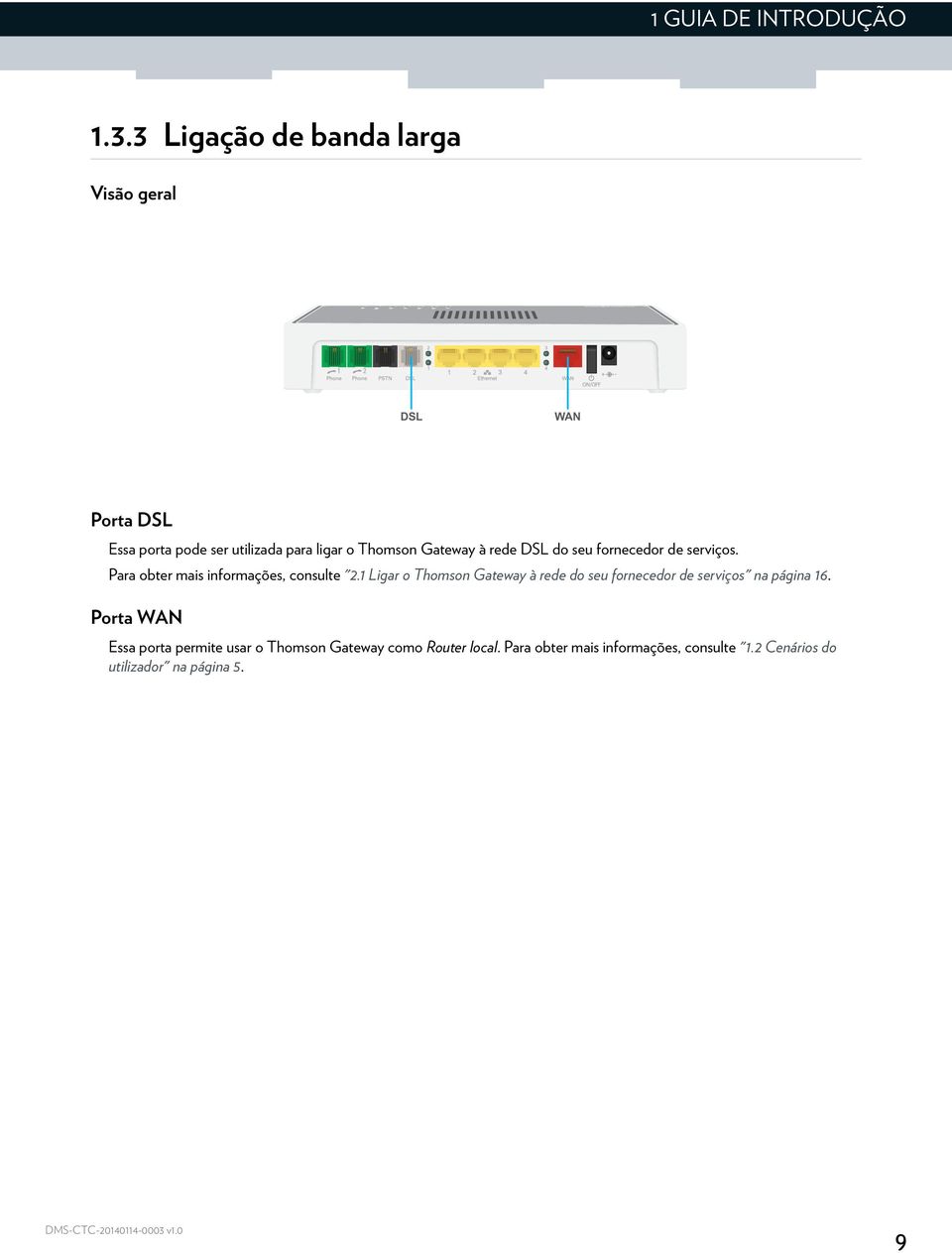 Gateway à rede DSL do seu fornecedor de serviços. Para obter mais informações, consulte "2.