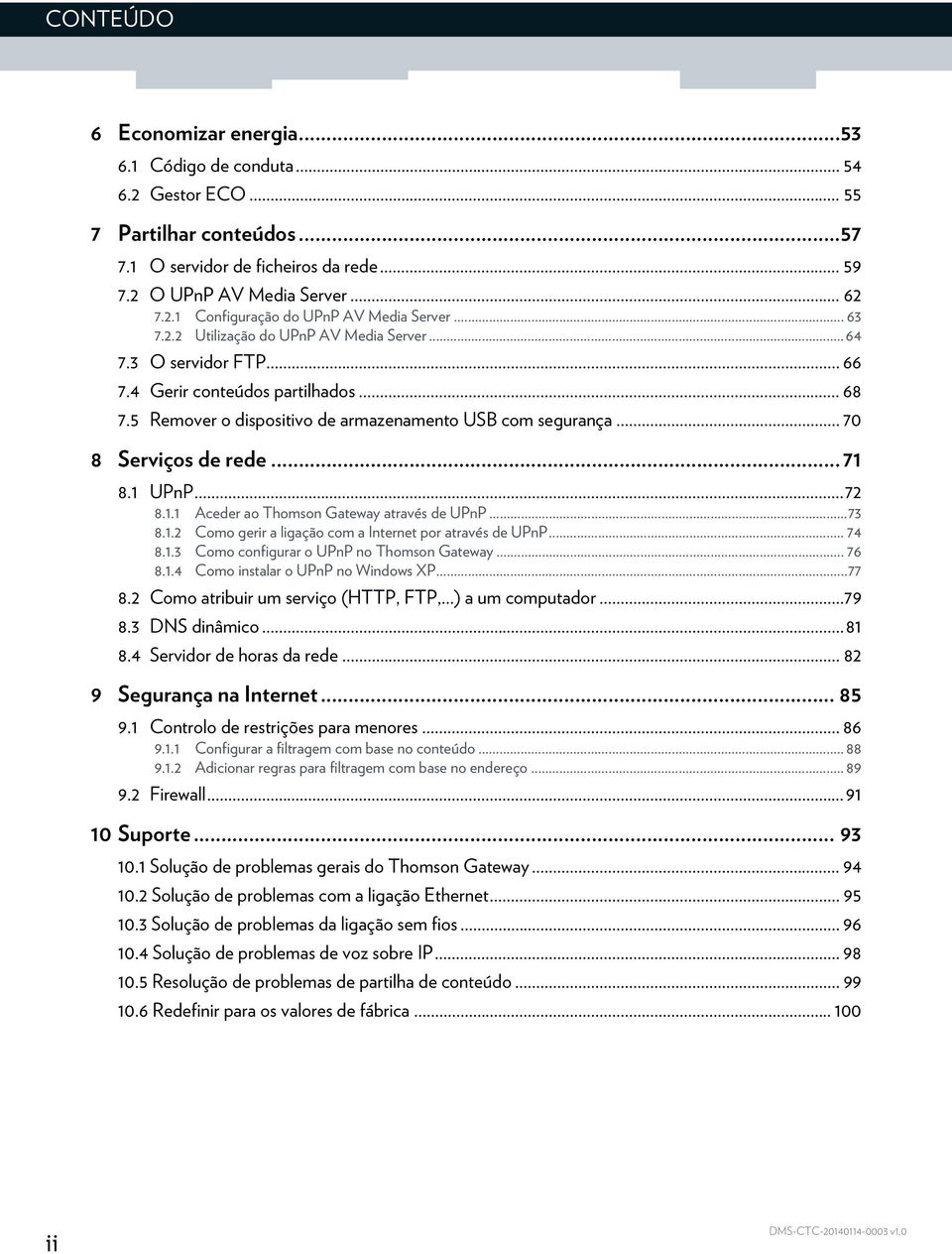 .. 71 8.1 UPnP...72 8.1.1 Aceder ao Thomson Gateway através de UPnP...73 8.1.2 Como gerir a ligação com a Internet por através de UPnP... 74 8.1.3 Como configurar o UPnP no Thomson Gateway... 76 8.1.4 Como instalar o UPnP no Windows XP.