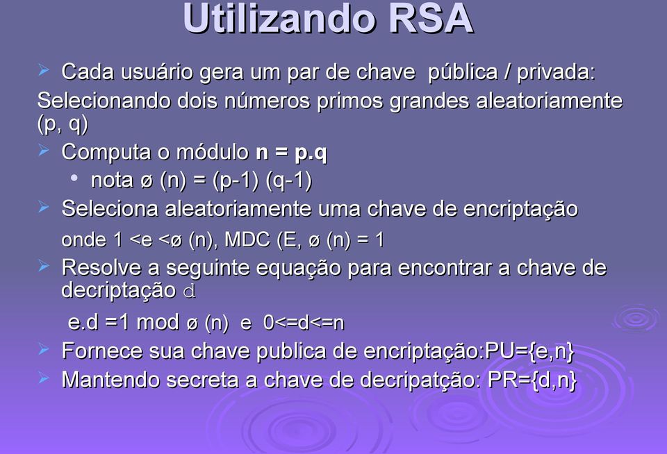 q nota ø (n) = (p-1) (q-1) Seleciona aleatoriamente uma chave de encriptação onde 1 <e <ø (n), MDC (E, ø (n) = 1