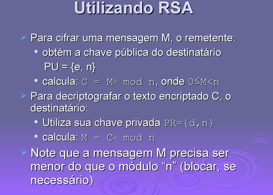 texto encriptado C, o destinatário: Utiliza sua chave privada PR={d,n} calcula: M =