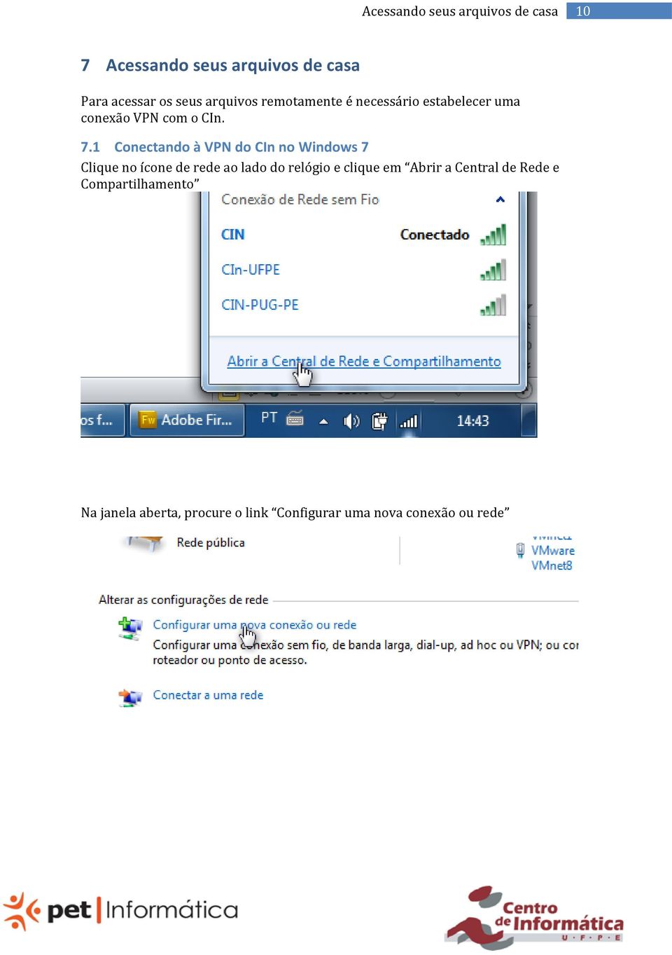 1 Conectando à VPN do CIn no Windows 7 Clique no ícone de rede ao lado do relógio e clique