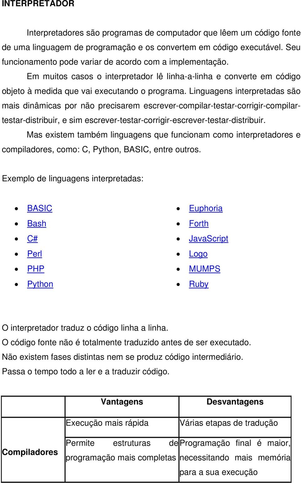 Linguagens interpretadas são mais dinâmicas por não precisarem escrever-compilar-testar-corrigir-compilartestar-distribuir, e sim escrever-testar-corrigir-escrever-testar-distribuir.