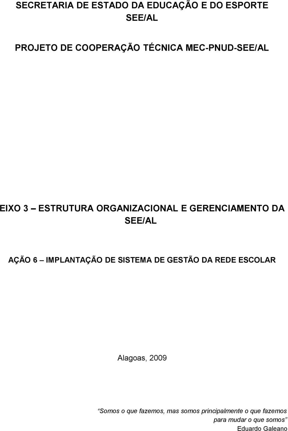 AÇÃO 6 IMPLANTAÇÃO DE SISTEMA DE GESTÃO DA REDE ESCOLAR Alagoas, 2009 Somos o que