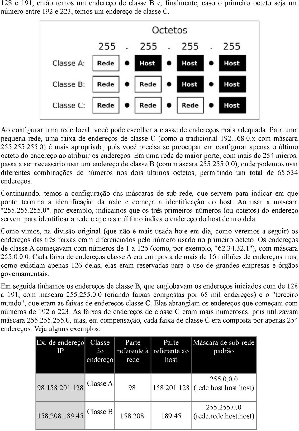 255.255.0) é mais apropriada, pois você precisa se preocupar em configurar apenas o último octeto do endereço ao atribuir os endereços.