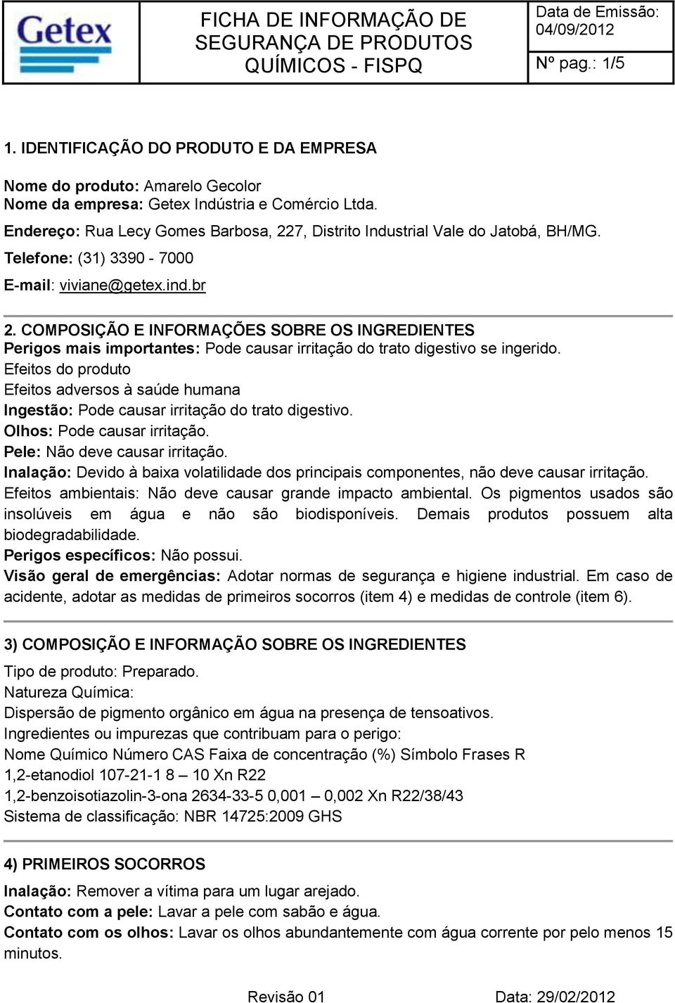 COMPOSIÇÃO E INFORMAÇÕES SOBRE OS INGREDIENTESÃO Perigos mais importantes: Pode causar irritação do trato digestivo se ingerido.