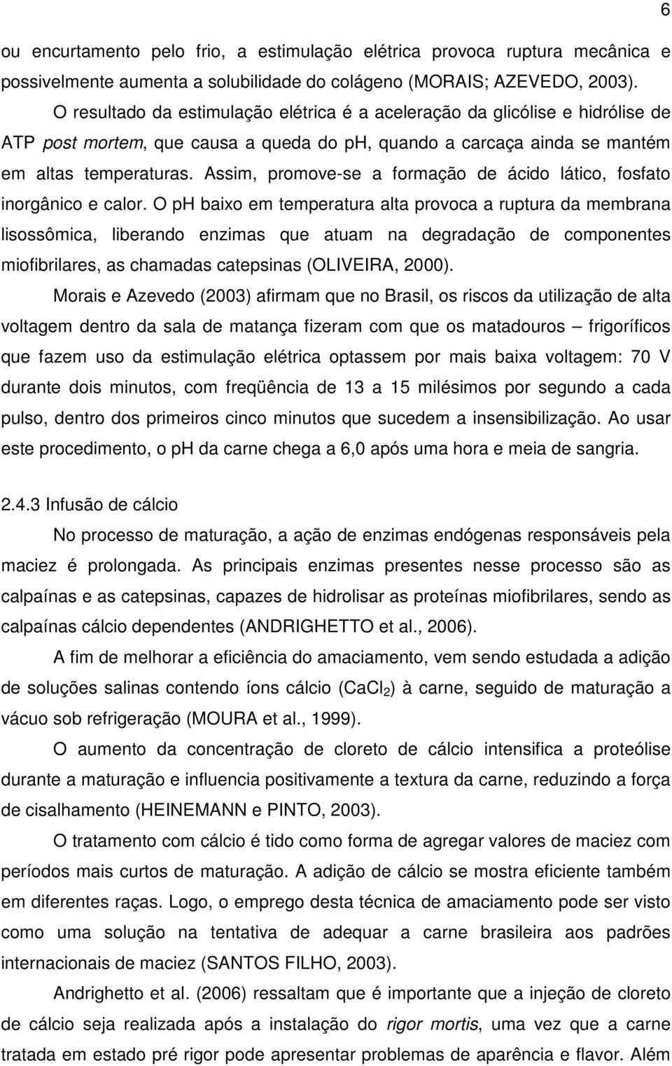 Assim, promove-se a formação de ácido lático, fosfato inorgânico e calor.