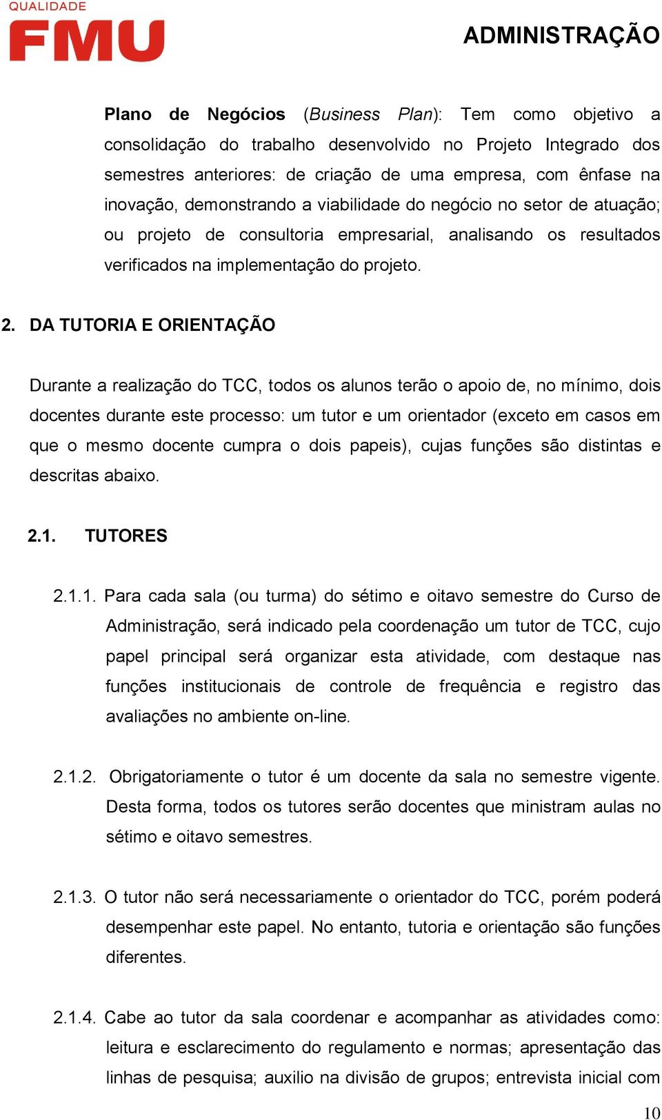 DA TUTORIA E ORIENTAÇÃO Durante a realização do TCC, todos os alunos terão o apoio de, no mínimo, dois docentes durante este processo: um tutor e um orientador (exceto em casos em que o mesmo docente