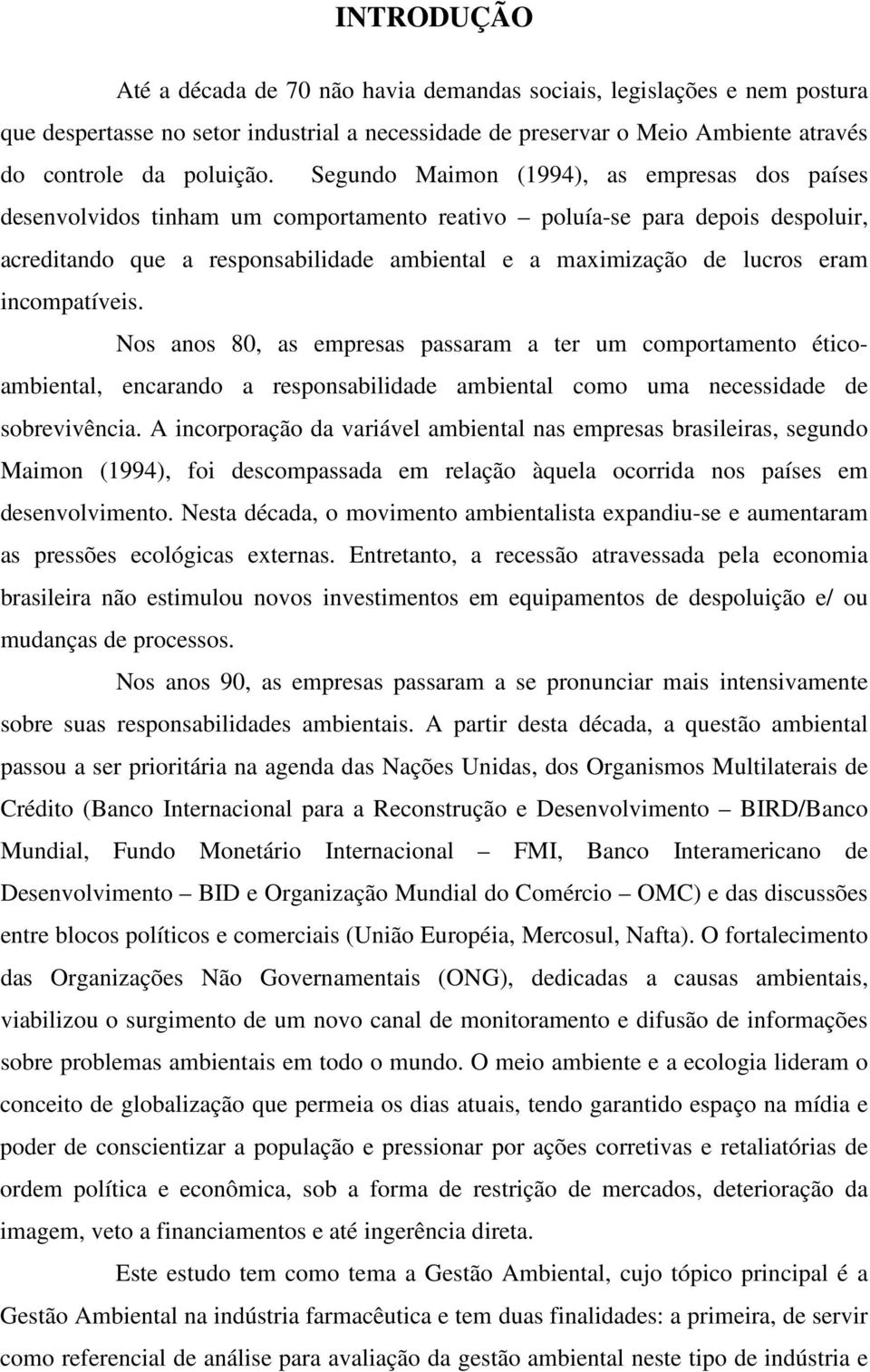 eram incompatíveis. Nos anos 80, as empresas passaram a ter um comportamento éticoambiental, encarando a responsabilidade ambiental como uma necessidade de sobrevivência.