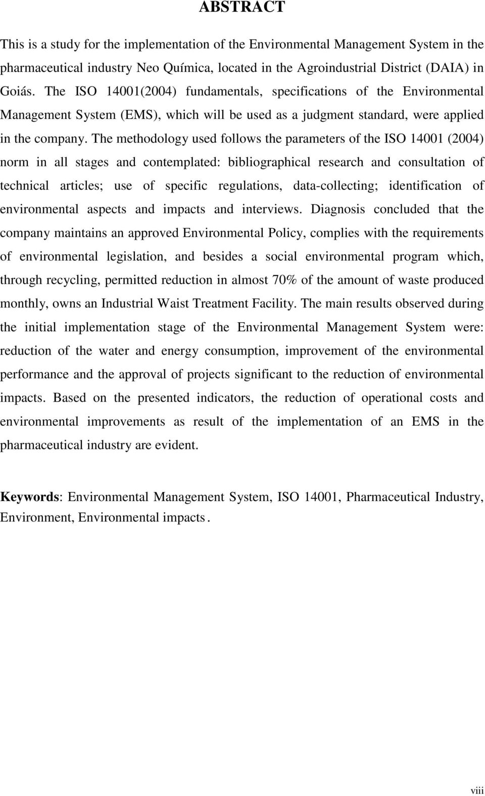 The methodology used follows the parameters of the ISO 14001 (2004) norm in all stages and contemplated: bibliographical research and consultation of technical articles; use of specific regulations,