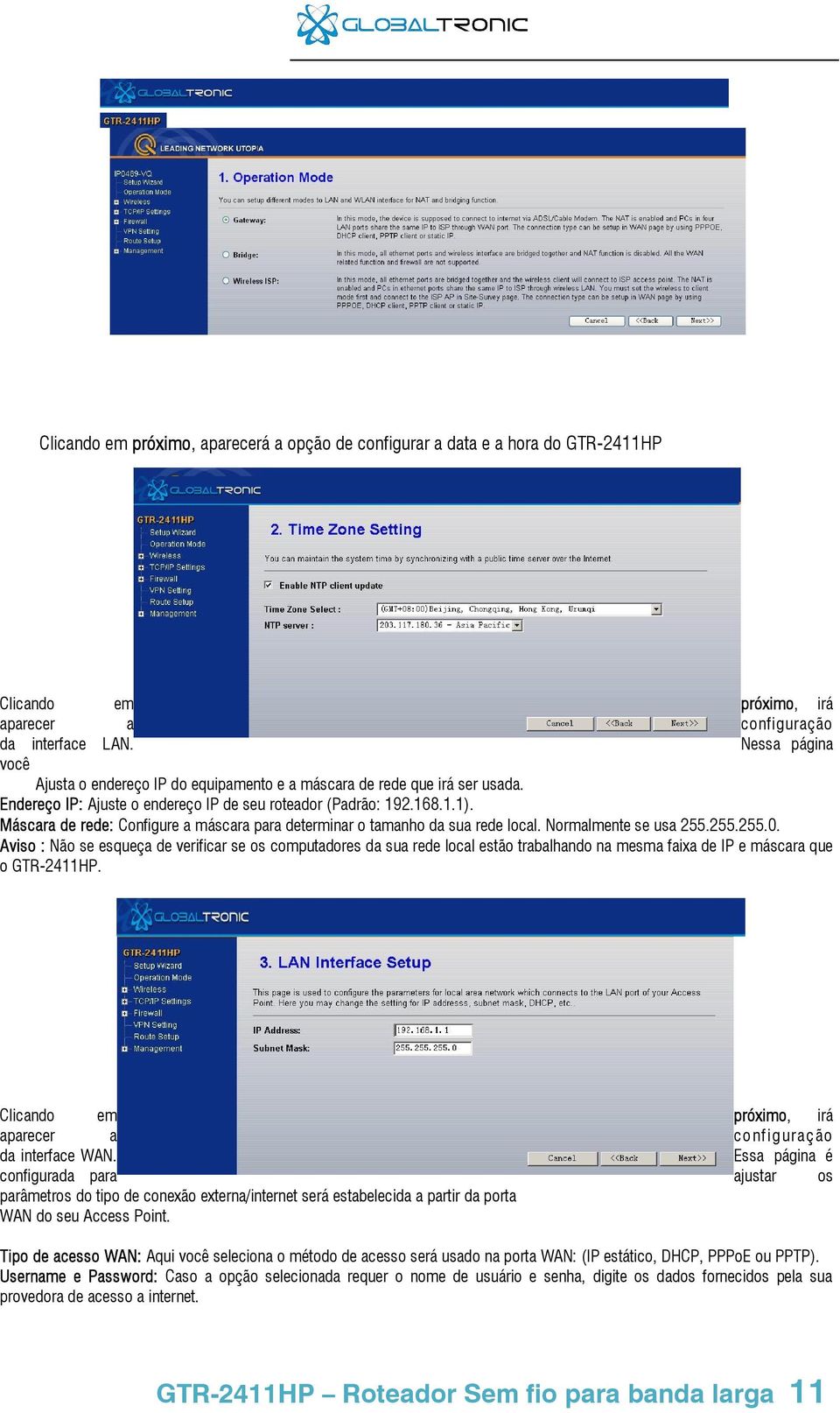 Máscara de rede: Configure a máscara para determinar o tamanho da sua rede local. Normalmente se usa 255.255.255.0.