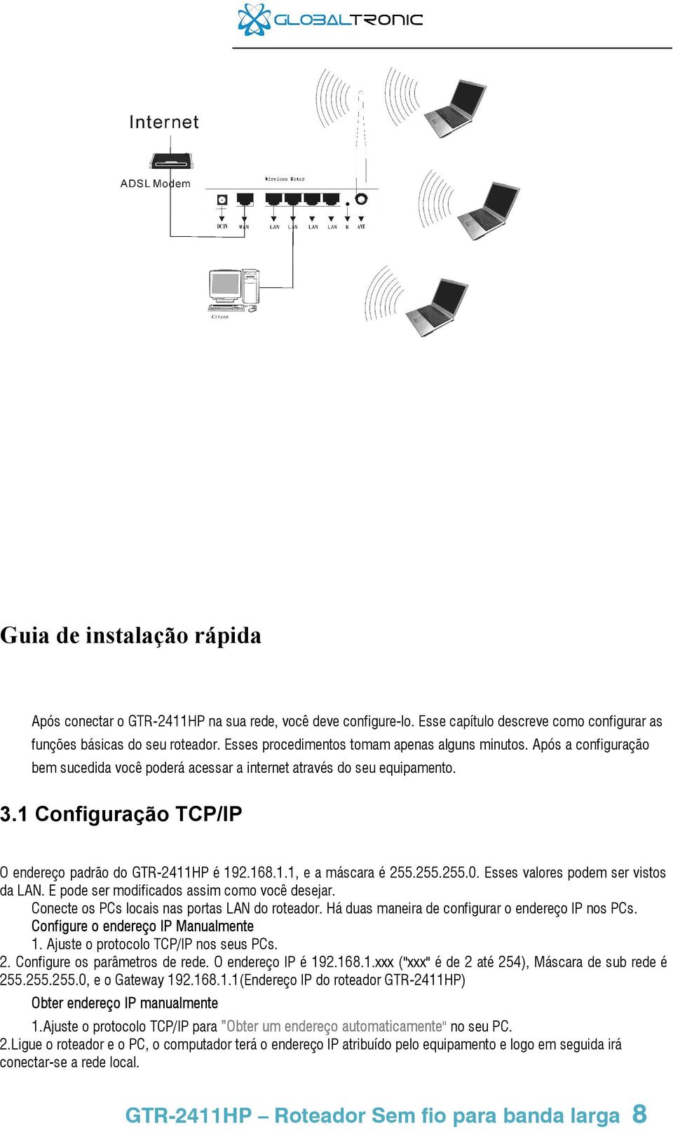 1 Configuração TCP/IP O endereço padrão do GTR-2411HP é 192.168.1.1, e a máscara é 255.255.255.0. Esses valores podem ser vistos da LAN. E pode ser modificados assim como você desejar.