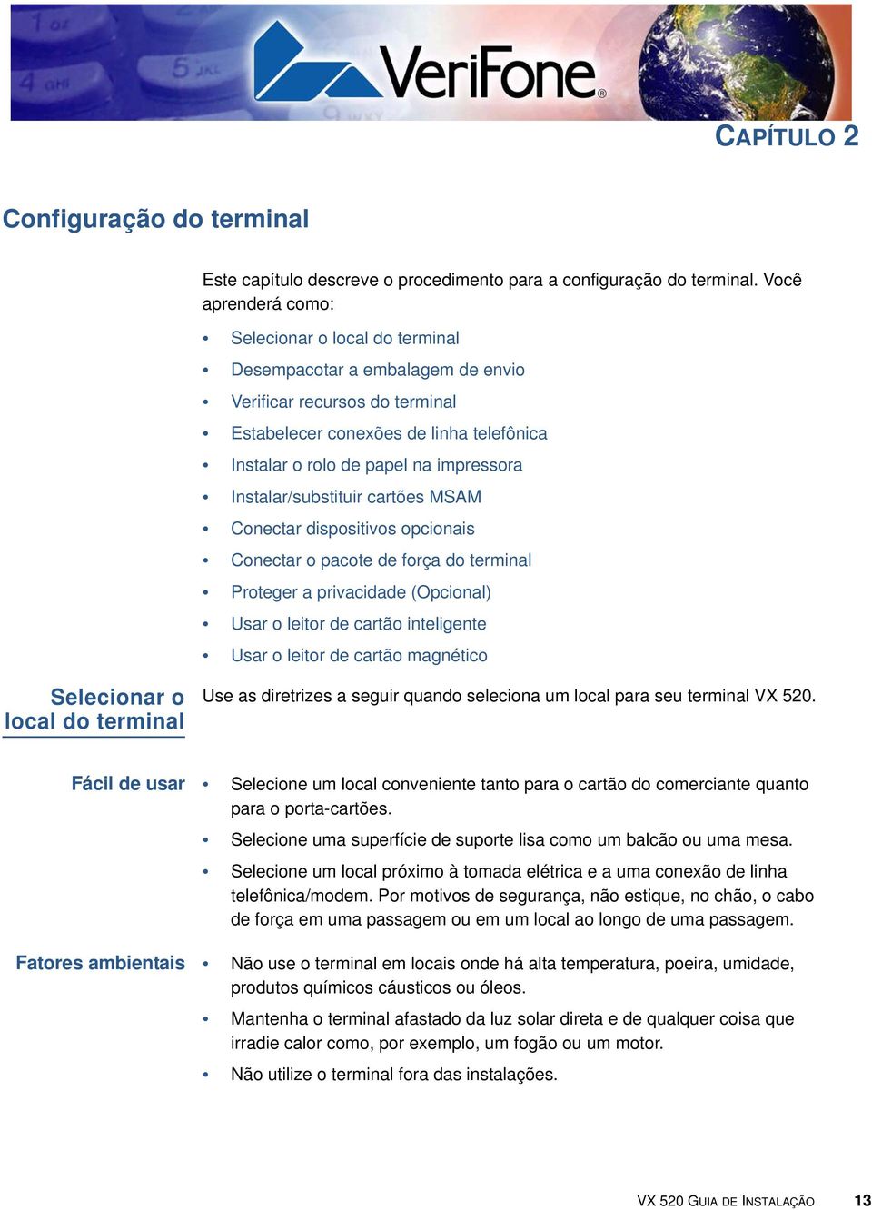 Instalar/substituir cartões MSAM Conectar dispositivos opcionais Conectar o pacote de força do terminal Proteger a privacidade (Opcional) Usar o leitor de cartão inteligente Usar o leitor de cartão