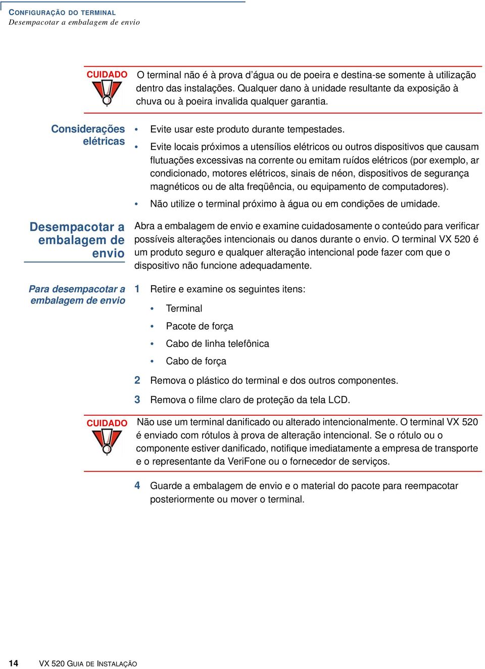 Considerações elétricas Desempacotar a embalagem de envio Para desempacotar a embalagem de envio Evite usar este produto durante tempestades.