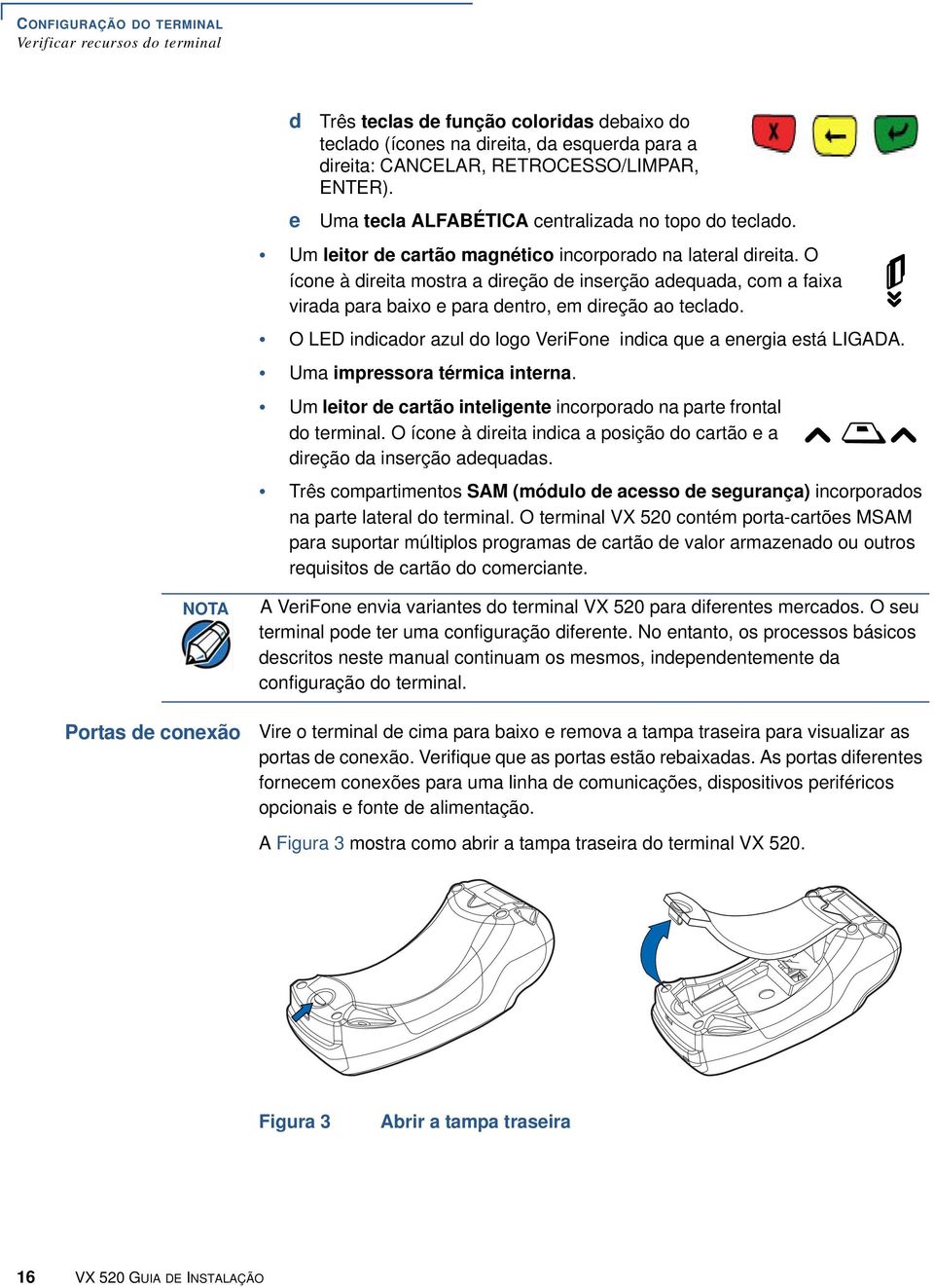 O ícone à direita mostra a direção de inserção adequada, com a faixa virada para baixo e para dentro, em direção ao teclado. O LED indicador azul do logo VeriFone indica que a energia está LIGADA.