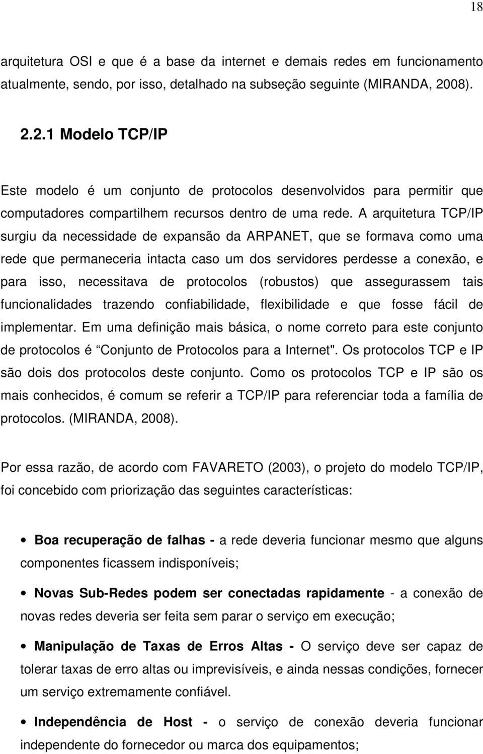 A arquitetura TCP/IP surgiu da necessidade de expansão da ARPANET, que se formava como uma rede que permaneceria intacta caso um dos servidores perdesse a conexão, e para isso, necessitava de