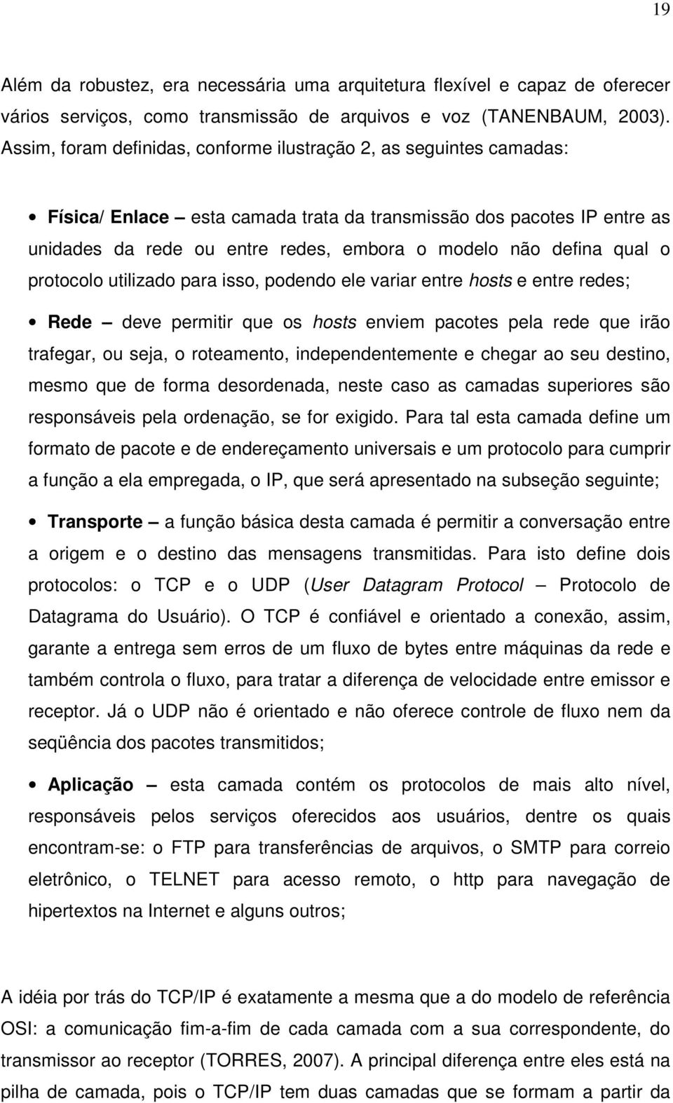 defina qual o protocolo utilizado para isso, podendo ele variar entre hosts e entre redes; Rede deve permitir que os hosts enviem pacotes pela rede que irão trafegar, ou seja, o roteamento,