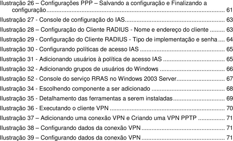 .. 64 Ilustração 30 - Configurando políticas de acesso IAS... 65 Ilustração 31 - Adicionando usuários à política de acesso IAS... 65 Ilustração 32 - Adicionando grupos de usuários do Windows.