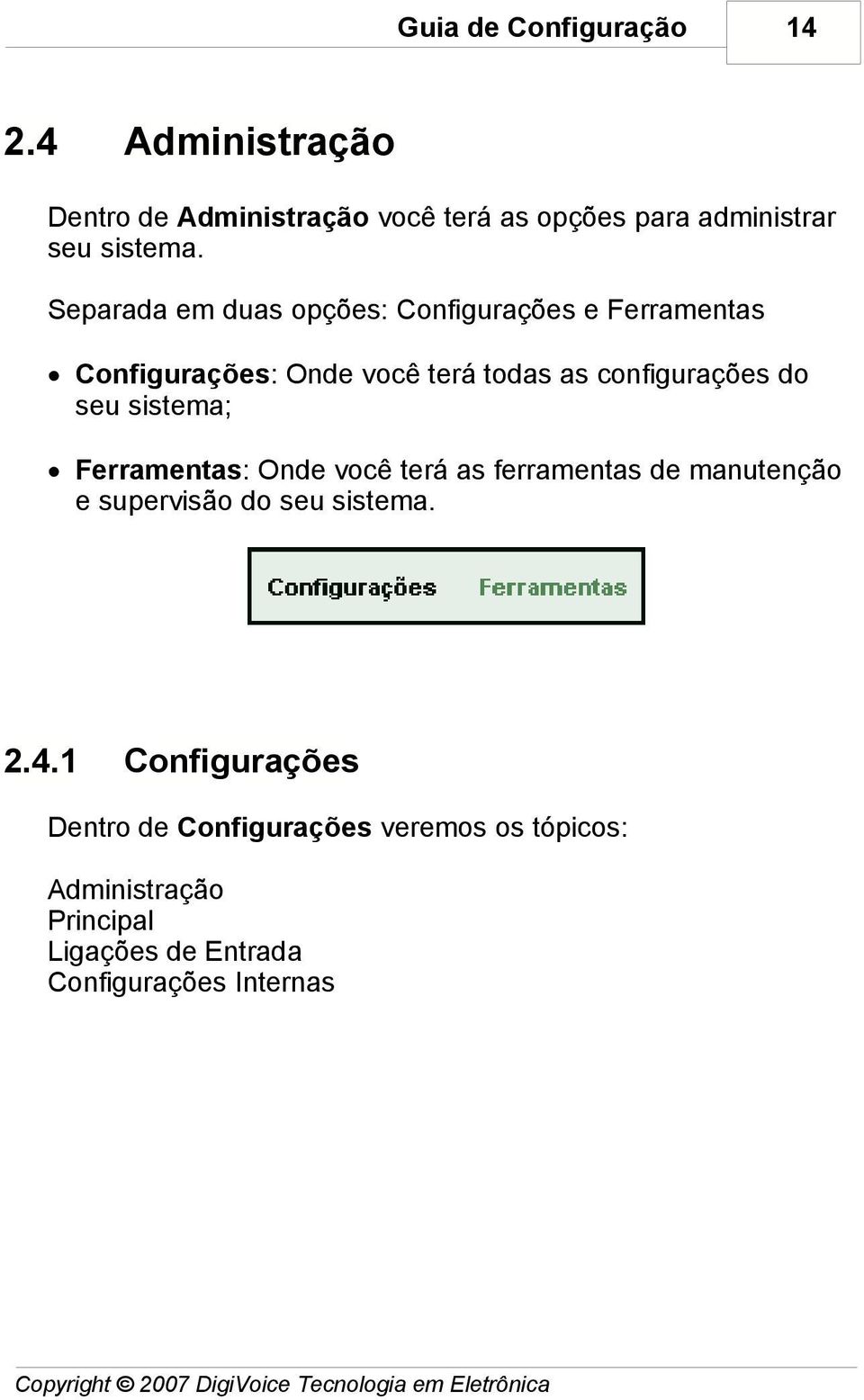 Ferramentas: Onde você terá as ferramentas de manutenção e supervisão do seu sistema. 2.4.