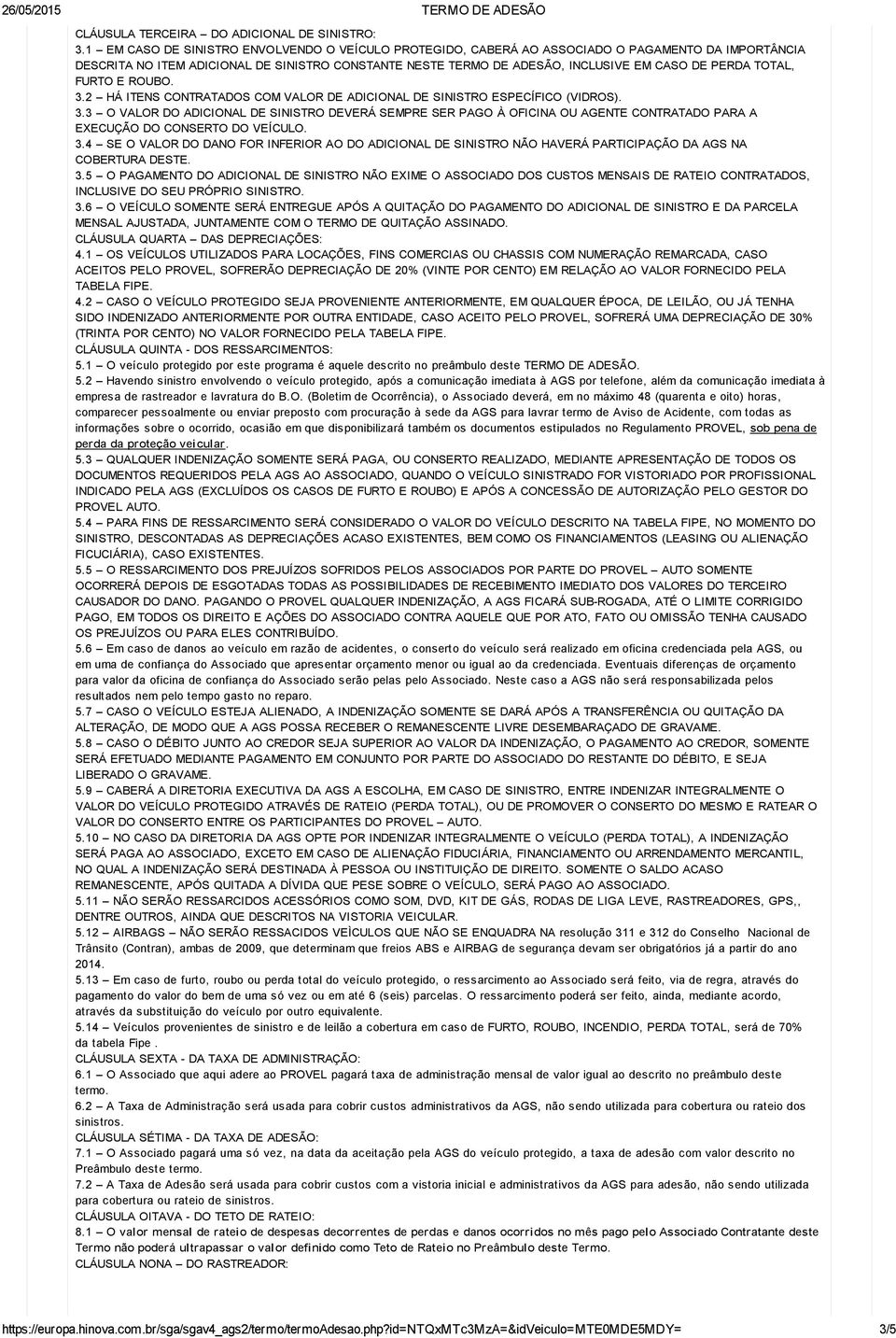 TOTAL, FURTO E ROUBO. 3.2 HÁ ITENS CONTRATADOS COM VALOR DE ADICIONAL DE SINISTRO ESPECÍFICO (VIDROS). 3.3 O VALOR DO ADICIONAL DE SINISTRO DEVERÁ SEMPRE SER PAGO À OFICINA OU AGENTE CONTRATADO PARA A EXECUÇÃO DO CONSERTO DO VEÍCULO.