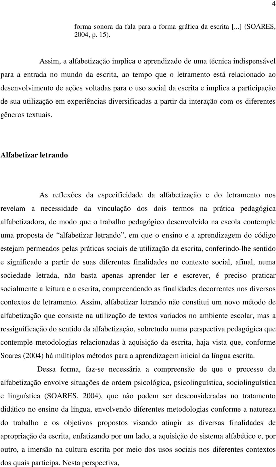 uso social da escrita e implica a participação de sua utilização em experiências diversificadas a partir da interação com os diferentes gêneros textuais.