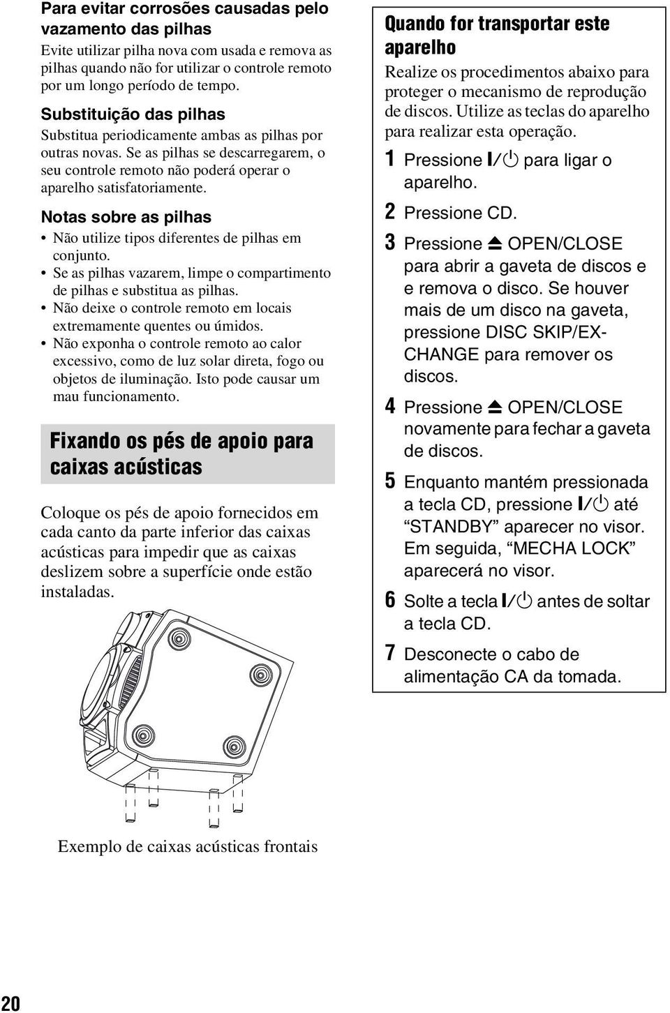 Notas sobre as pilhas Não utilize tipos diferentes de pilhas em conjunto. Se as pilhas vazarem, limpe o compartimento de pilhas e substitua as pilhas.