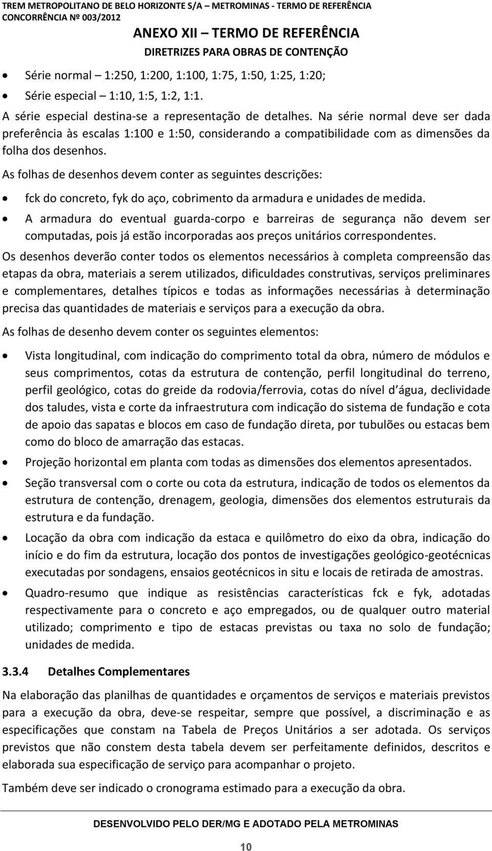 As folhas de desenhos devem conter as seguintes descrições: fck do concreto, fyk do aço, cobrimento da armadura e unidades de medida.