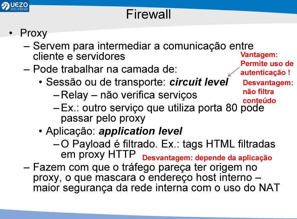 : outro serviço que utiliza porta 80 pode passar pelo proxy Aplicação: application level O Payload é filtrado. Ex.