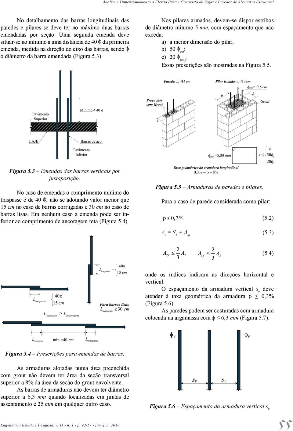 Nos pilares armados, devem-se dispor estribos de diâmetro mínimo 5 mm, com espaçamento que não exceda: a) a menor dimensão do pilar; b) 50 est ; c) 20 long.