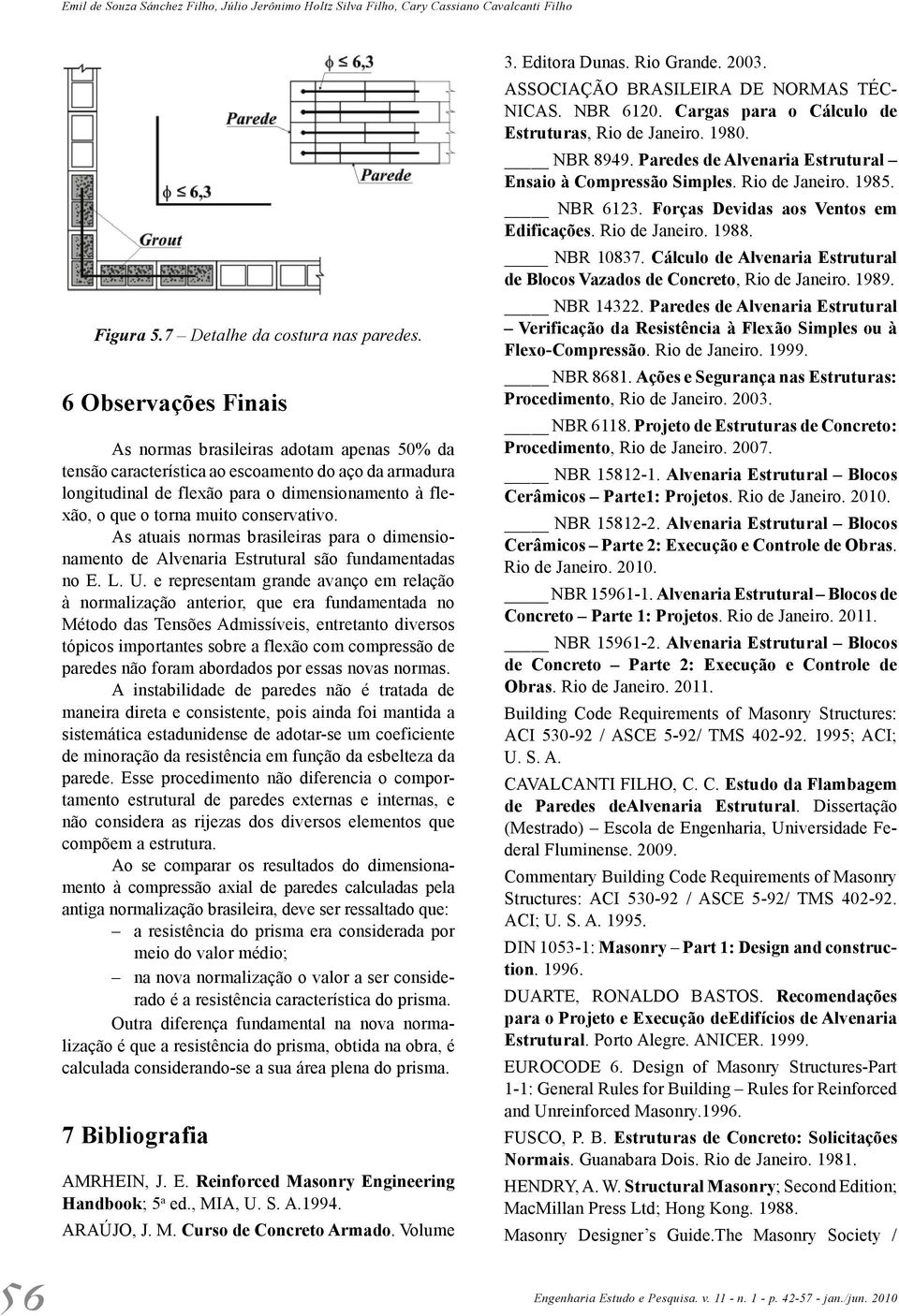 conservativo. As atuais normas brasileiras para o dimensionamento de Alvenaria Estrutural são fundamentadas no E. L. U.