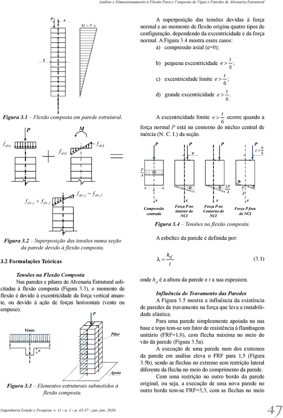 4 mostra esses casos: a) compressão axial (e=0); b) pequena excentricidade ; c) excentricidade limite ; d) grande excentricidade. Figura 3.1 Flexão composta em parede estrutural.