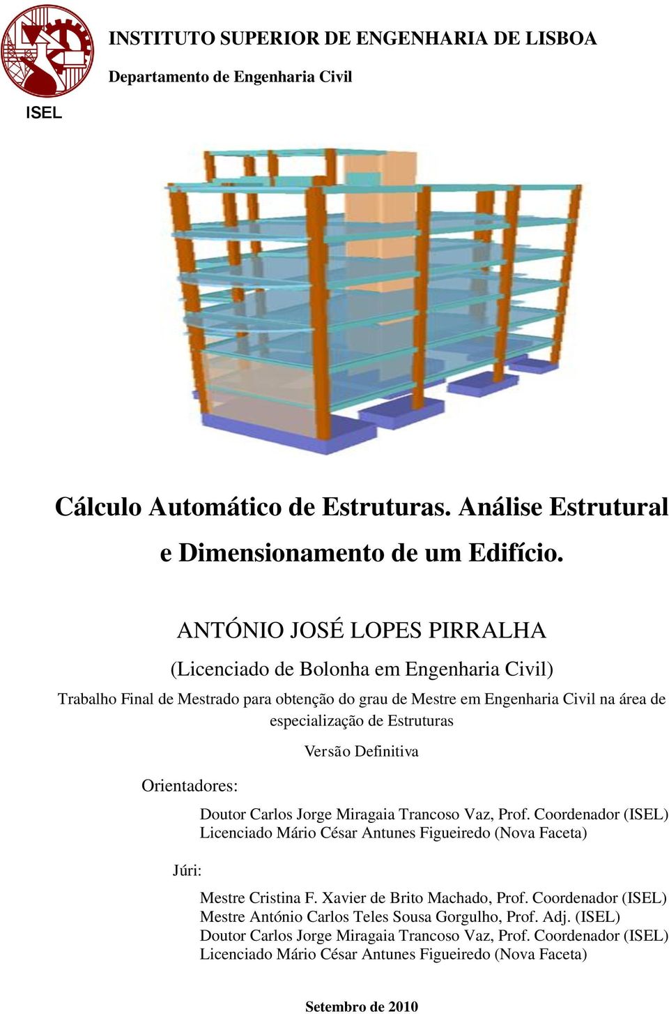 Orientadores: Júri: Versão Definitiva Doutor Carlos Jorge Miragaia Trancoso Vaz, Prof. Coordenador (ISEL) Licenciado Mário César Antunes Figueiredo (Nova Faceta) Mestre Cristina F.