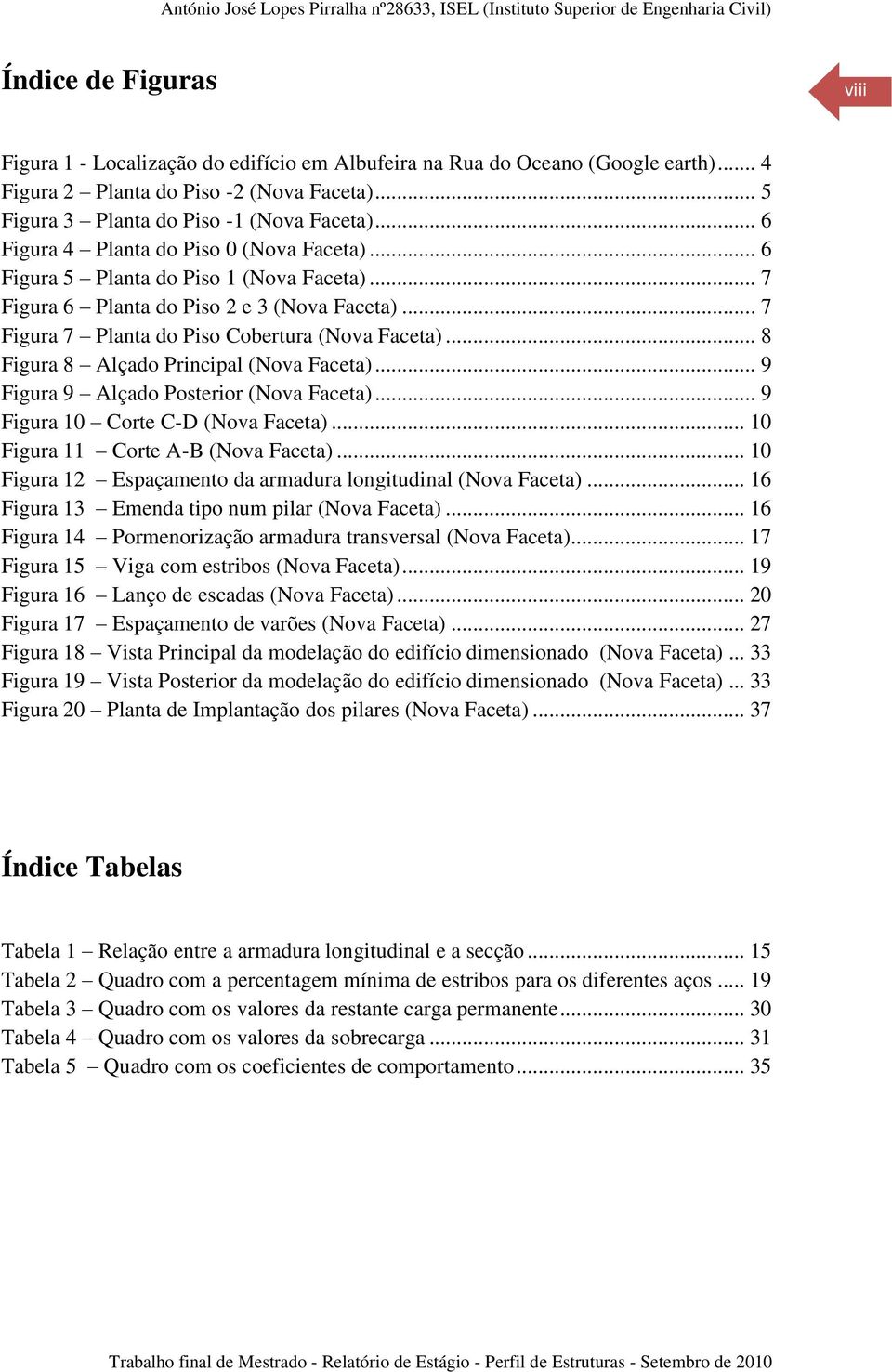 .. 8 Figura 8 Alçado Principal (Nova Faceta)... 9 Figura 9 Alçado Posterior (Nova Faceta)... 9 Figura 10 Corte C-D (Nova Faceta)... 10 Figura 11 Corte A-B (Nova Faceta).