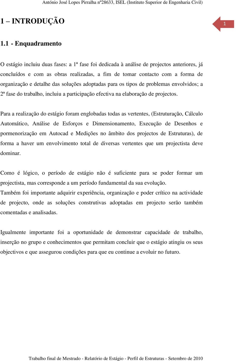 detalhe das soluções adoptadas para os tipos de problemas envolvidos; a 2ª fase do trabalho, incluiu a participação efectiva na elaboração de projectos.