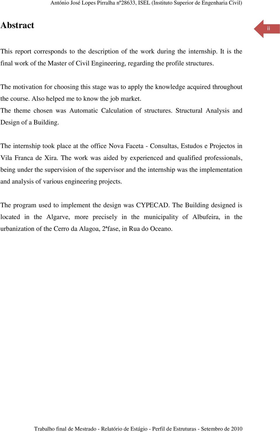 Structural Analysis and Design of a Building. The internship took place at the office Nova Faceta - Consultas, Estudos e Projectos in Vila Franca de Xira.