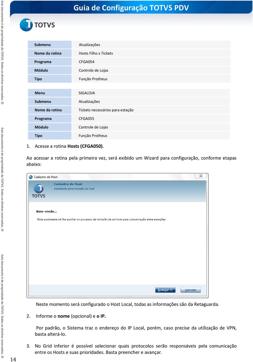 Ao acessar a rotina pela primeira vez, será exibido um Wizard para configuração, conforme etapas abaixo: Neste momento será configurado o Host Local, todas as informações são da Retaguarda. 2.