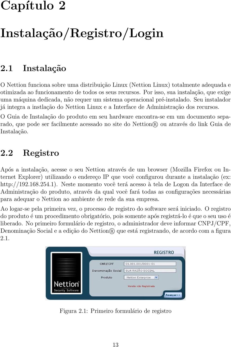 Seu instalador já integra a instlação do Nettion Linux e a Interface de Administração dos recursos.