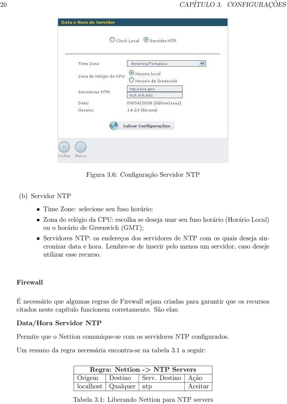Servidores NTP: os endereços dos servidores de NTP com os quais deseja sincronizar data e hora. Lembre-se de inserir pelo menos um servidor, caso deseje utilizar esse recurso.