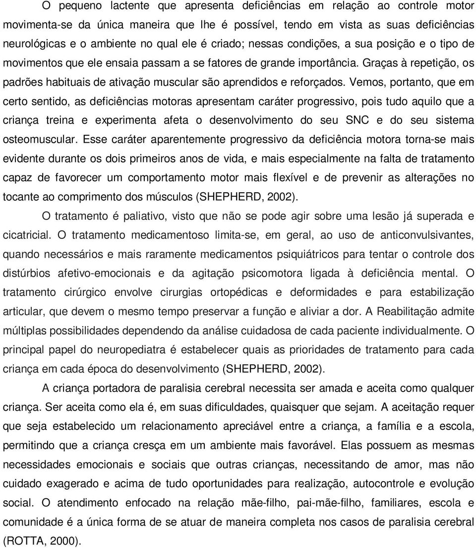 Graças à repetição, os padrões habituais de ativação muscular são aprendidos e reforçados.