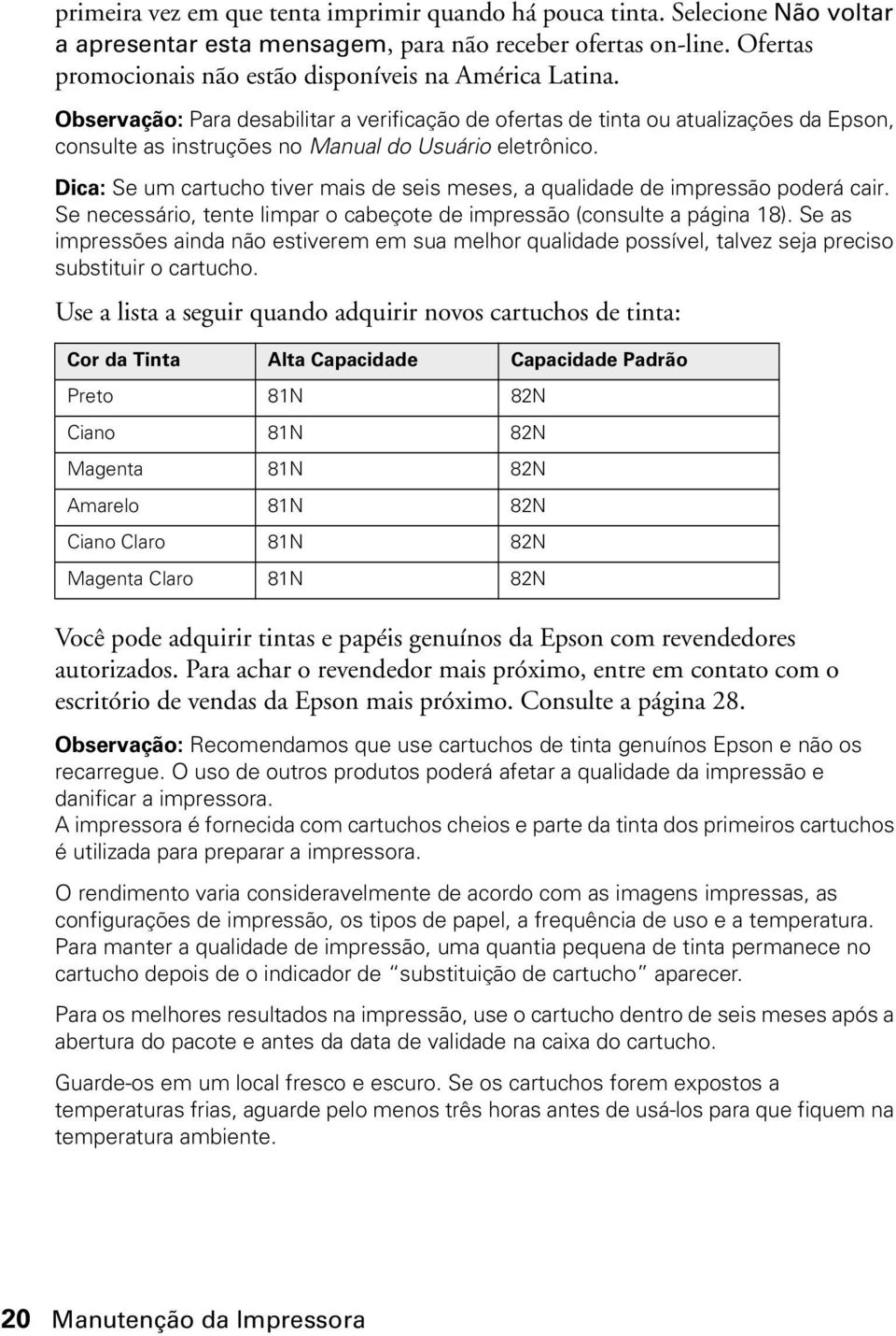 Observação: Para desabilitar a verificação de ofertas de tinta ou atualizações da Epson, consulte as instruções no Manual do Usuário eletrônico.