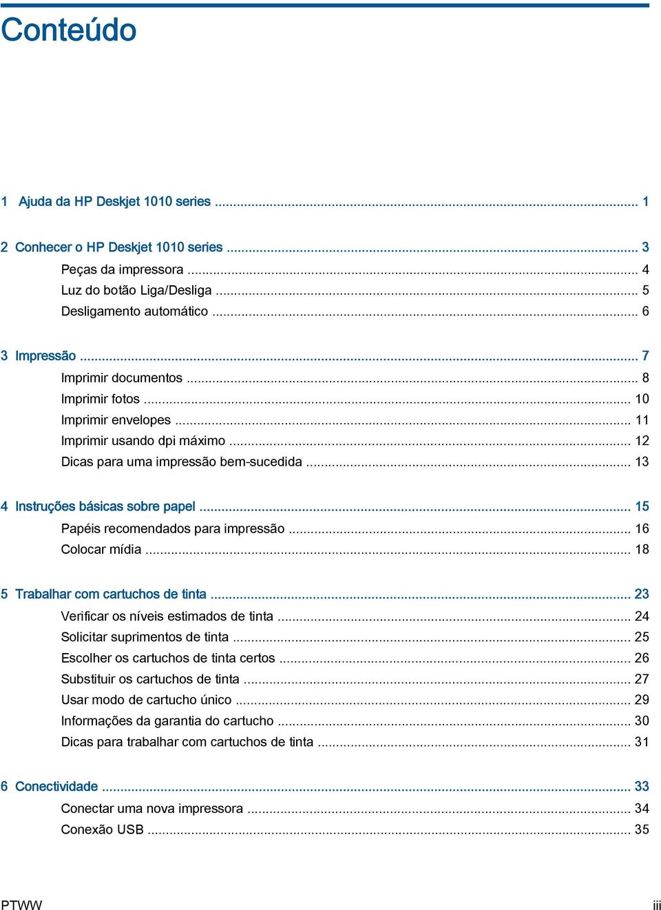 .. 15 Papéis recomendados para impressão... 16 Colocar mídia... 18 5 Trabalhar com cartuchos de tinta... 23 Verificar os níveis estimados de tinta... 24 Solicitar suprimentos de tinta.